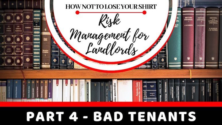 How Not to Lose Your Shirt – Risk Management for Landlords Part 4 – Bad Tenants