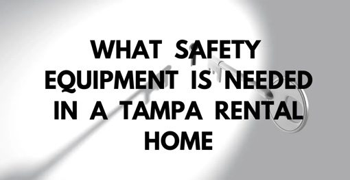 What Safety Equipment is Needed in a Tampa Rental Home?
