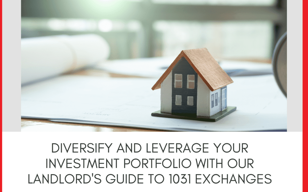 Diversify and Leverage Your Investment Portfolio with our Landlord’s Guide to 1031 Exchanges