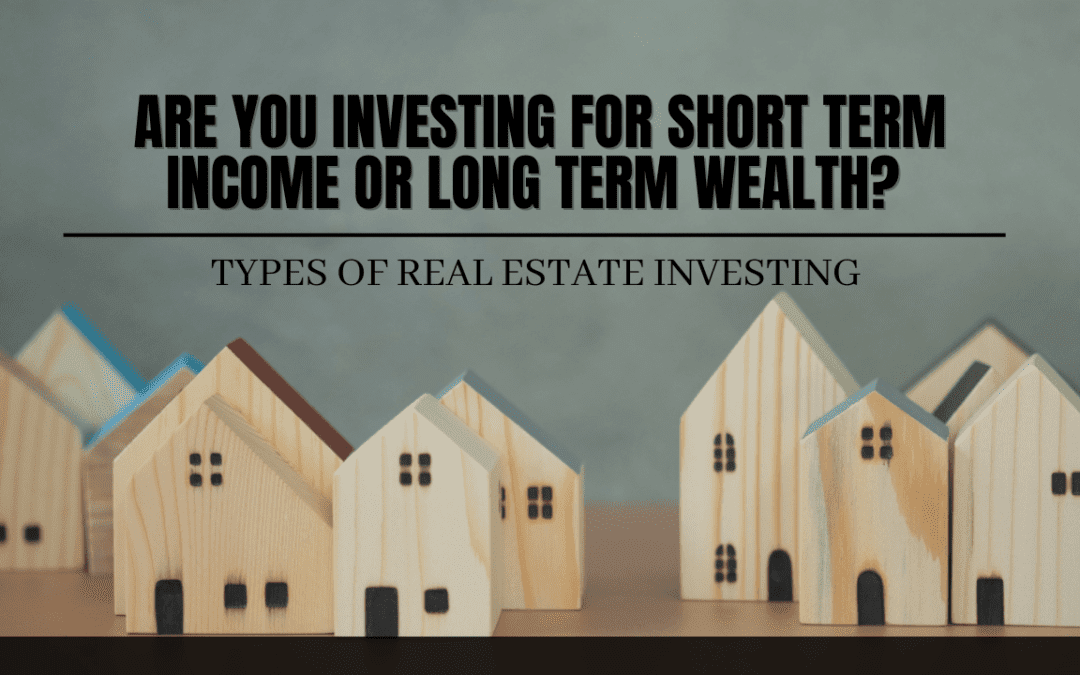 Are You Investing for Short Term Income or Long Term Wealth? | Types of Real Estate Investing in Tampa