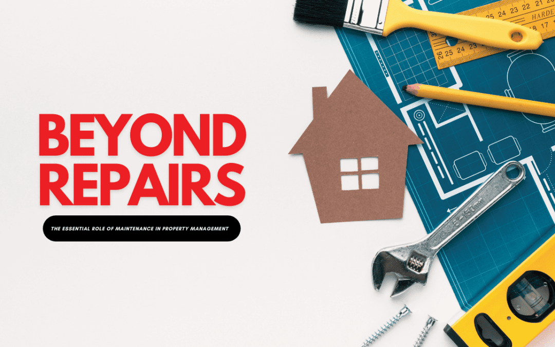 Beyond Repairs: The Essential Role of Maintenance in Property Management