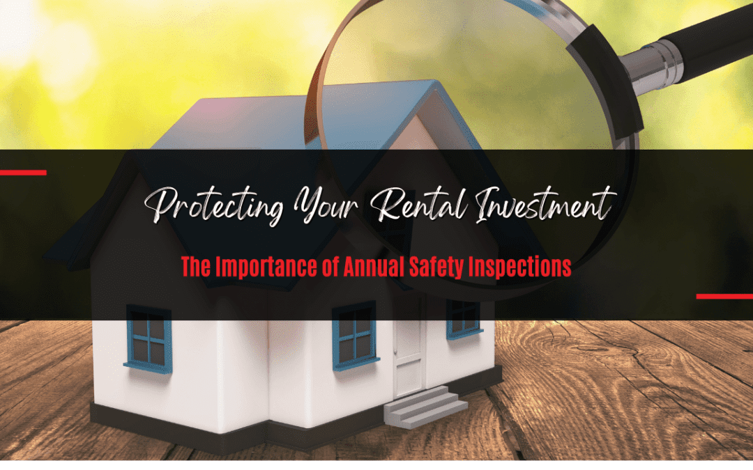 Protecting Your Rental Investment: The Importance of Annual Safety Inspections