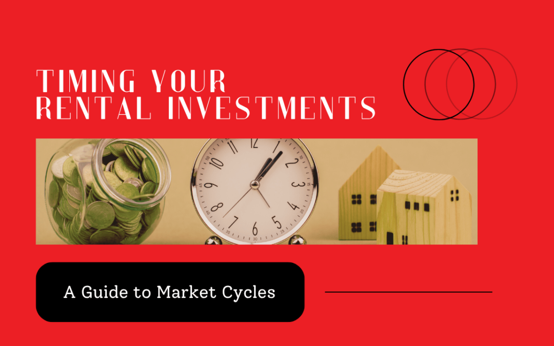 Timing Your Rental Investments: A Guide to Market Cycles